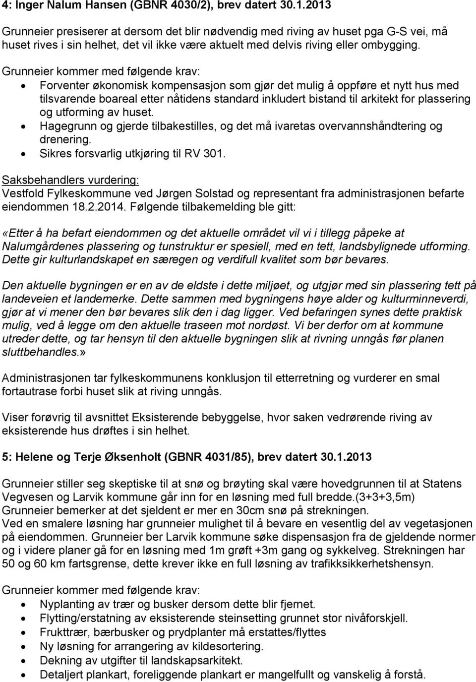 Grunneier kommer med følgende krav: Forventer økonomisk kompensasjon som gjør det mulig å oppføre et nytt hus med tilsvarende boareal etter nåtidens standard inkludert bistand til arkitekt for