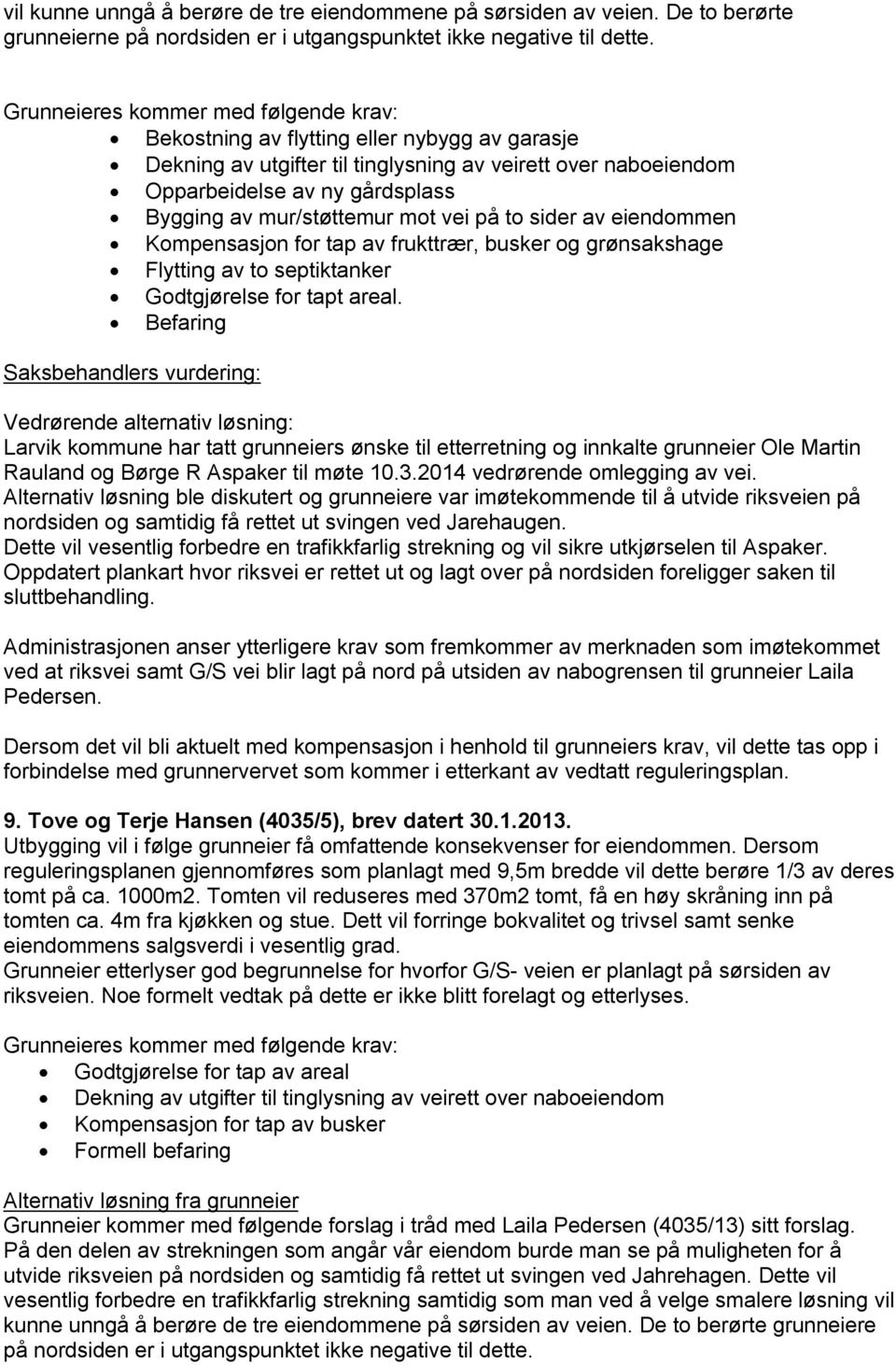 mur/støttemur mot vei på to sider av eiendommen Kompensasjon for tap av frukttrær, busker og grønsakshage Flytting av to septiktanker Godtgjørelse for tapt areal.