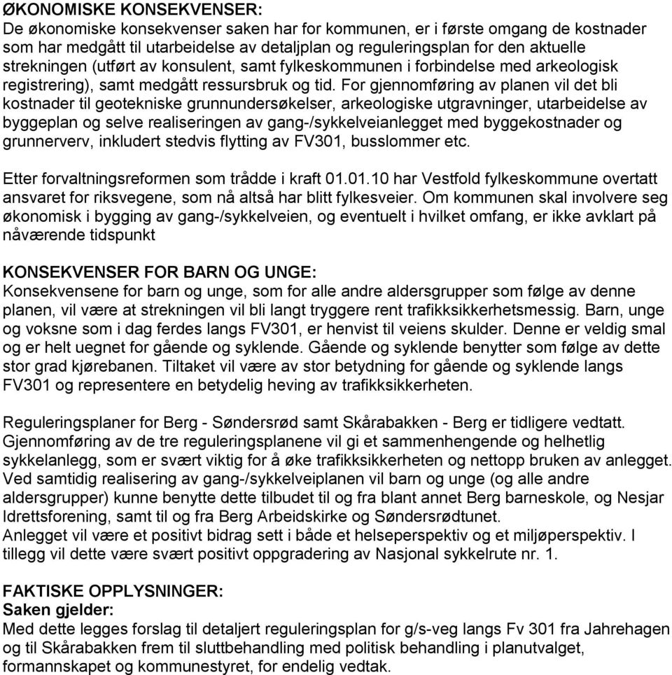 For gjennomføring av planen vil det bli kostnader til geotekniske grunnundersøkelser, arkeologiske utgravninger, utarbeidelse av byggeplan og selve realiseringen av gang-/sykkelveianlegget med