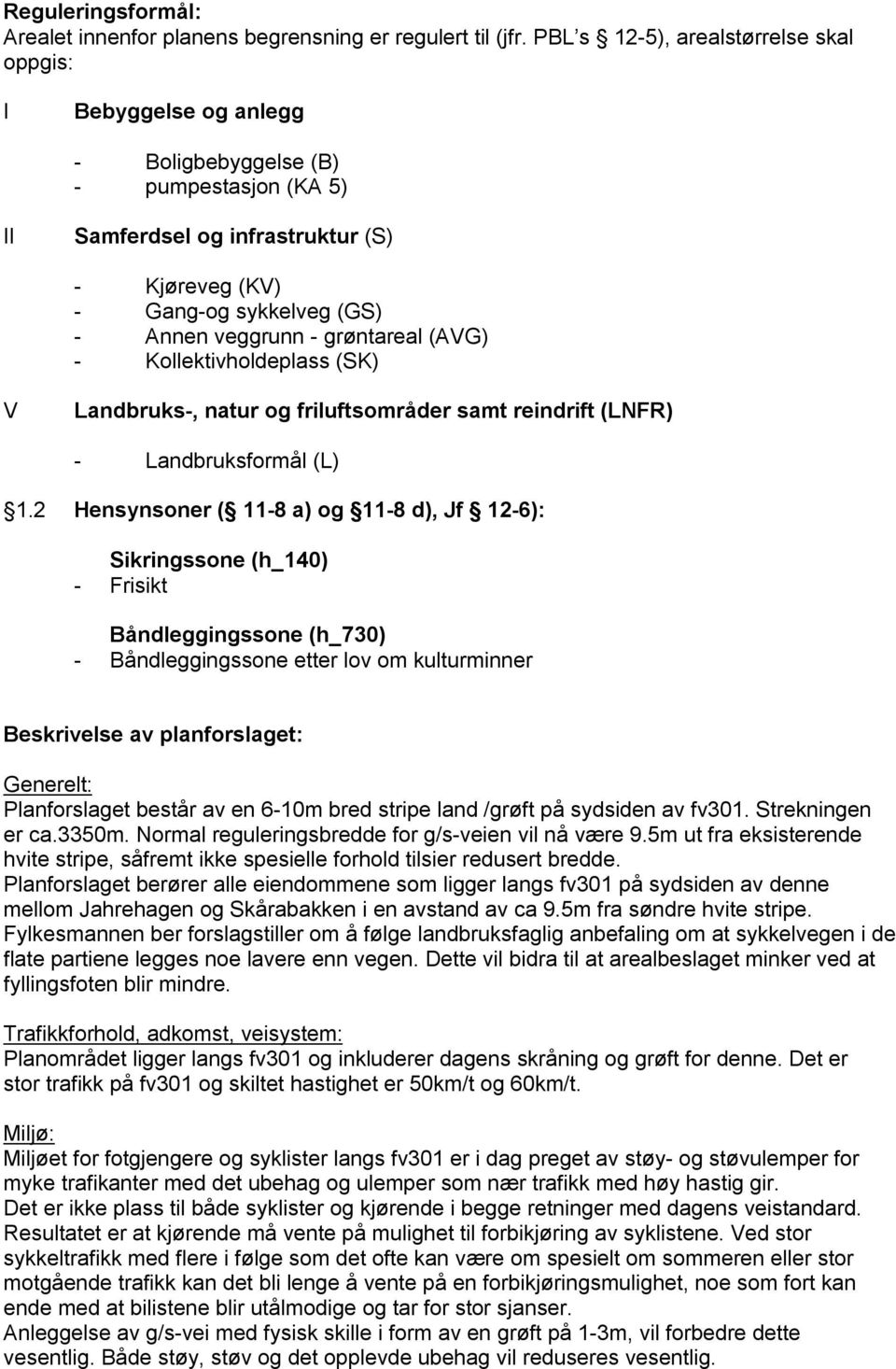 veggrunn - grøntareal (AVG) - Kollektivholdeplass (SK) V Landbruks-, natur og friluftsområder samt reindrift (LNFR) - Landbruksformål (L) 1.