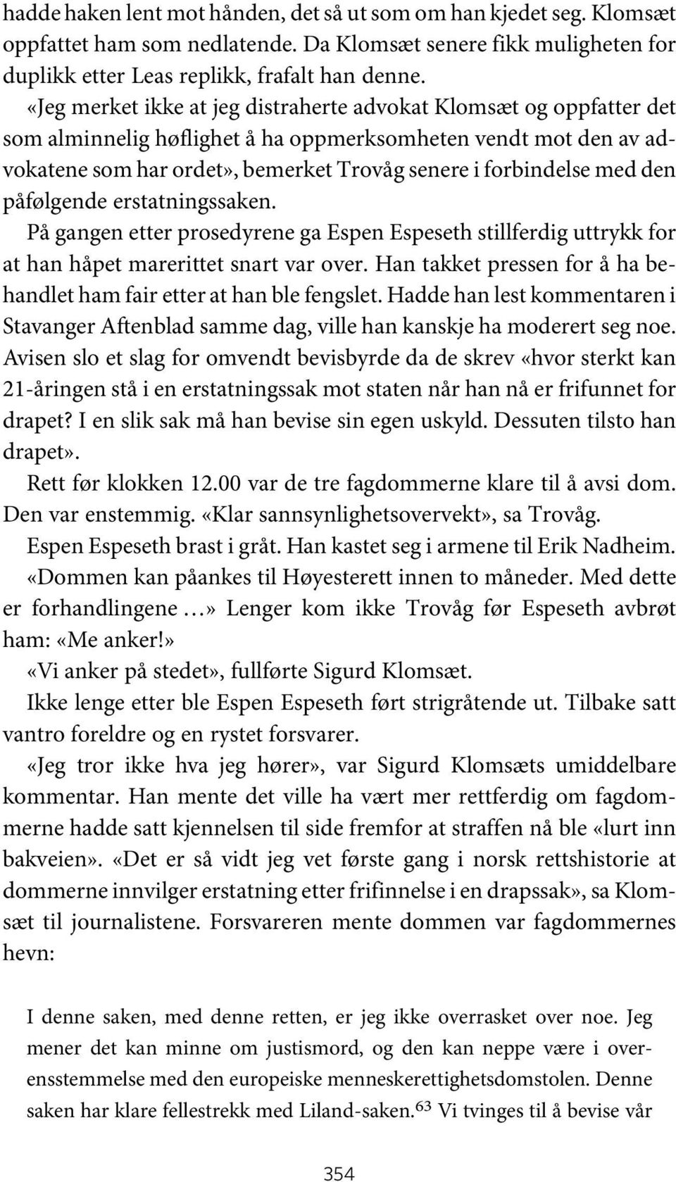 den påfølgende erstatningssaken. På gangen etter prosedyrene ga Espen Espeseth stillferdig uttrykk for at han håpet marerittet snart var over.