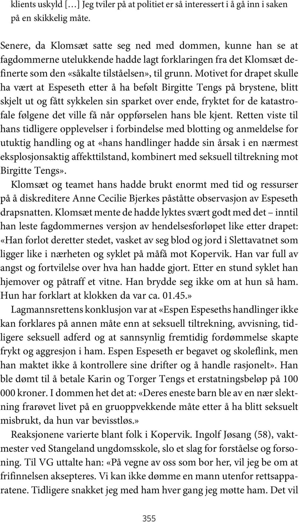 Motivet for drapet skulle ha vært at Espeseth etter å ha befølt Birgitte Tengs på brystene, blitt skjelt ut og fått sykkelen sin sparket over ende, fryktet for de katastrofale følgene det ville få