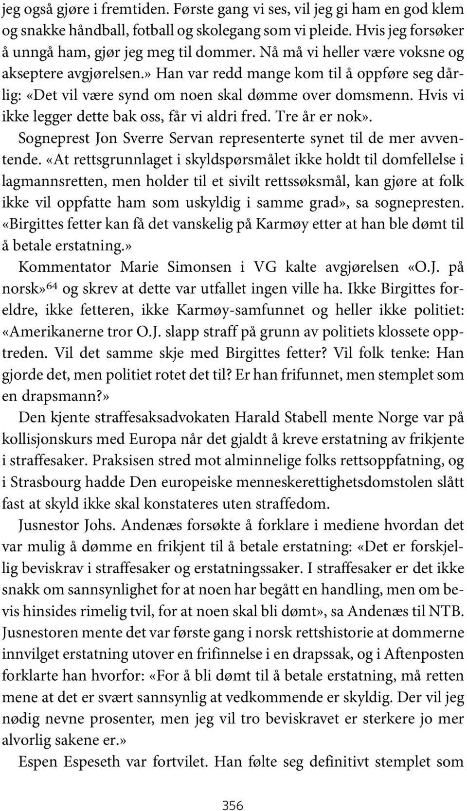 Hvis vi ikke legger dette bak oss, får vi aldri fred. Tre år er nok». Sogneprest Jon Sverre Servan representerte synet til de mer avventende.