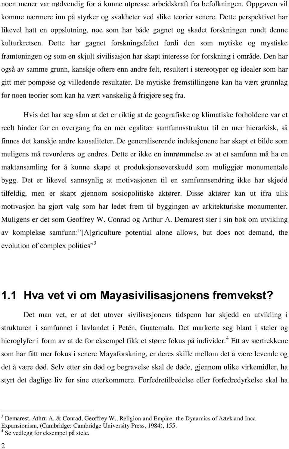 Dette har gagnet forskningsfeltet fordi den som mytiske og mystiske framtoningen og som en skjult sivilisasjon har skapt interesse for forskning i område.