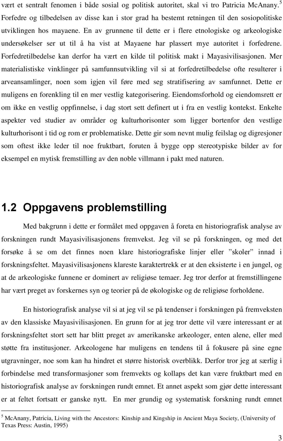 En av grunnene til dette er i flere etnologiske og arkeologiske undersøkelser ser ut til å ha vist at Mayaene har plassert mye autoritet i forfedrene.