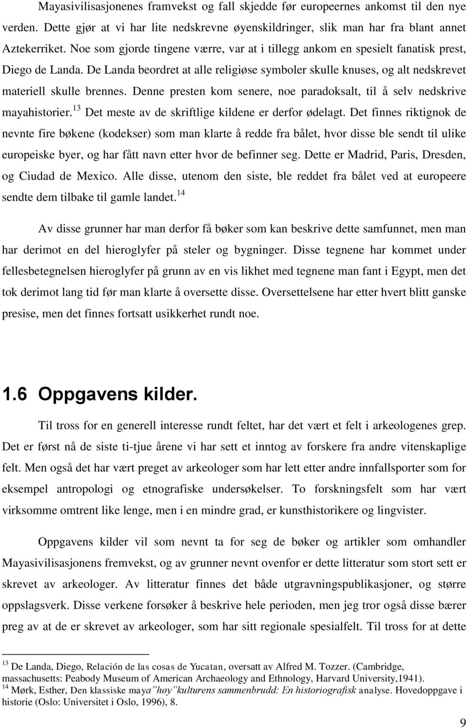 Denne presten kom senere, noe paradoksalt, til å selv nedskrive mayahistorier. 13 Det meste av de skriftlige kildene er derfor ødelagt.