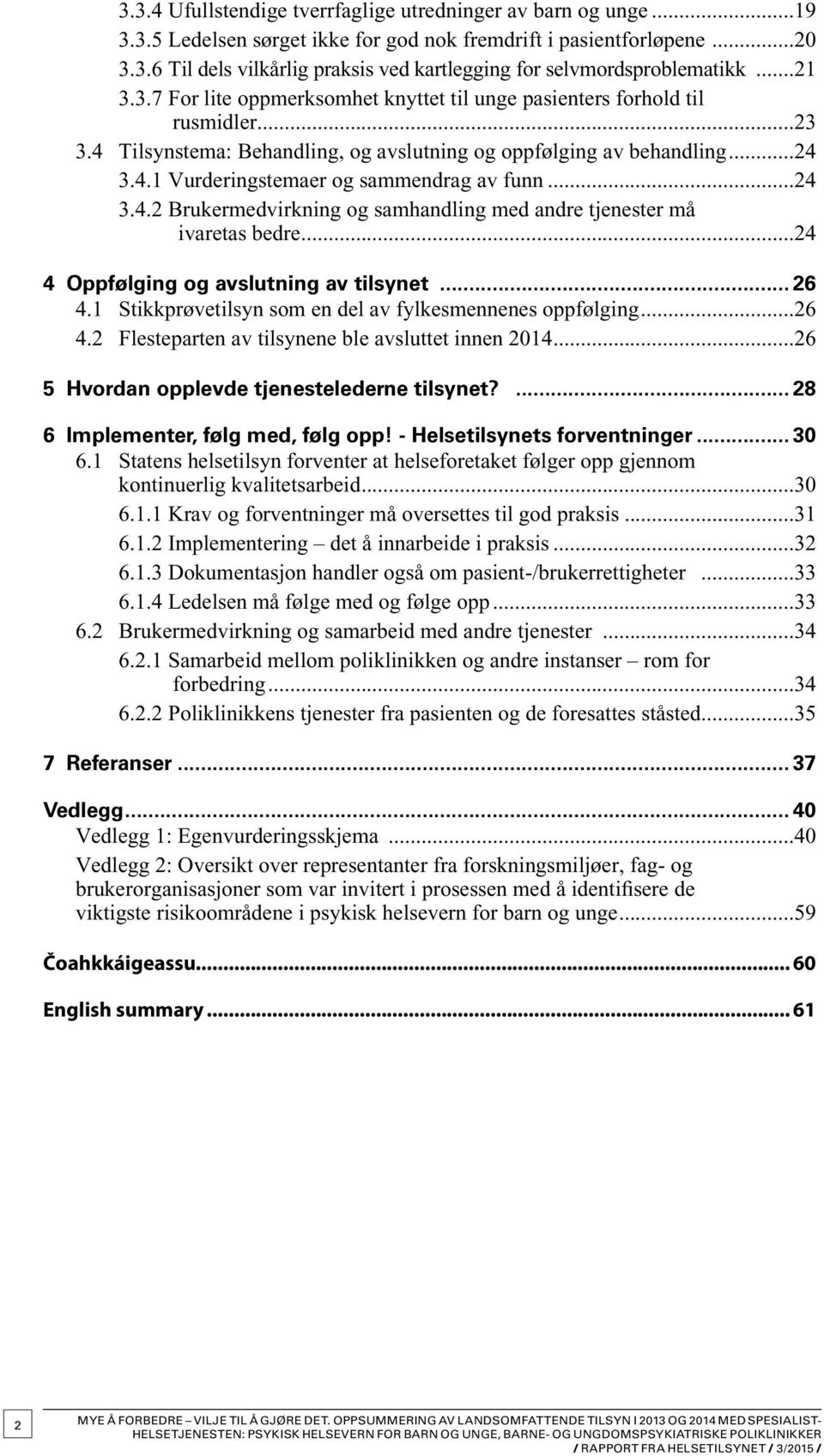 ..24 3.4.2 Brukermedvirkning og samhandling med andre tjenester må ivaretas bedre...24 4 Oppfølging og avslutning av tilsynet... 26 4.1 Stikkprøvetilsyn som en del av fylkesmennenes oppfølging...26 4.2 Flesteparten av tilsynene ble avsluttet innen 2014.