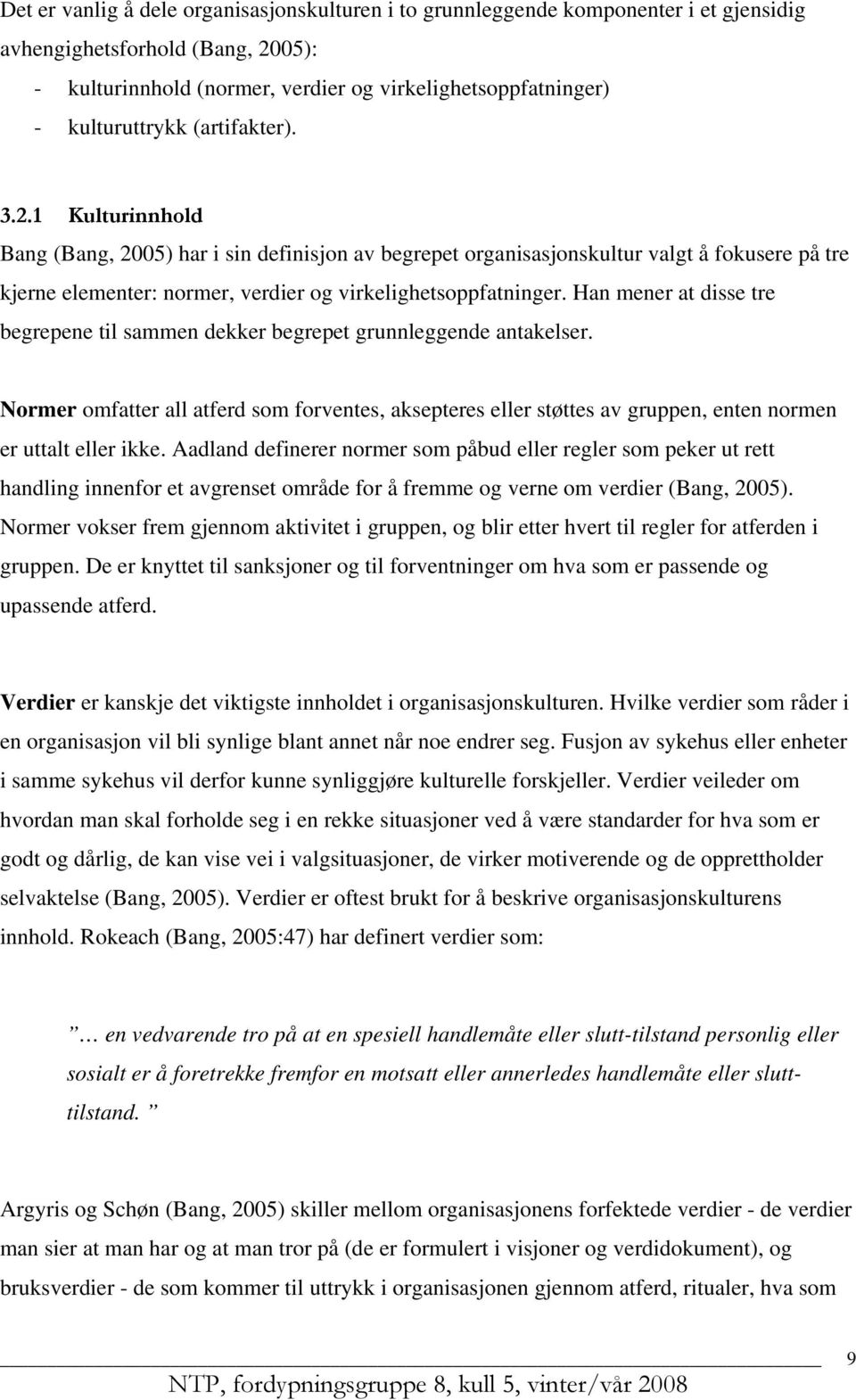 1 Kulturinnhold Bang (Bang, 2005) har i sin definisjon av begrepet organisasjonskultur valgt å fokusere på tre kjerne elementer: normer, verdier og virkelighetsoppfatninger.