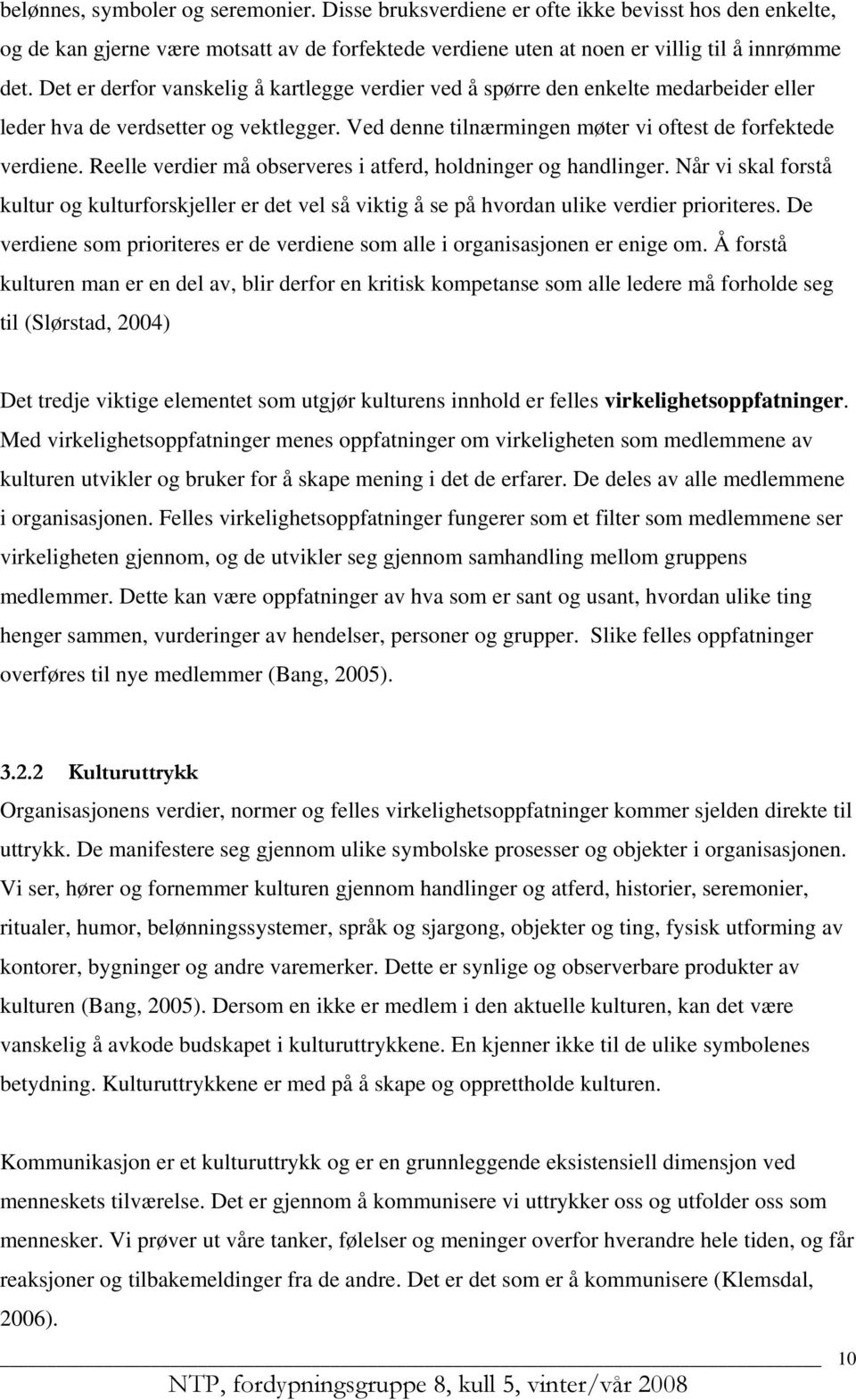 Reelle verdier må observeres i atferd, holdninger og handlinger. Når vi skal forstå kultur og kulturforskjeller er det vel så viktig å se på hvordan ulike verdier prioriteres.