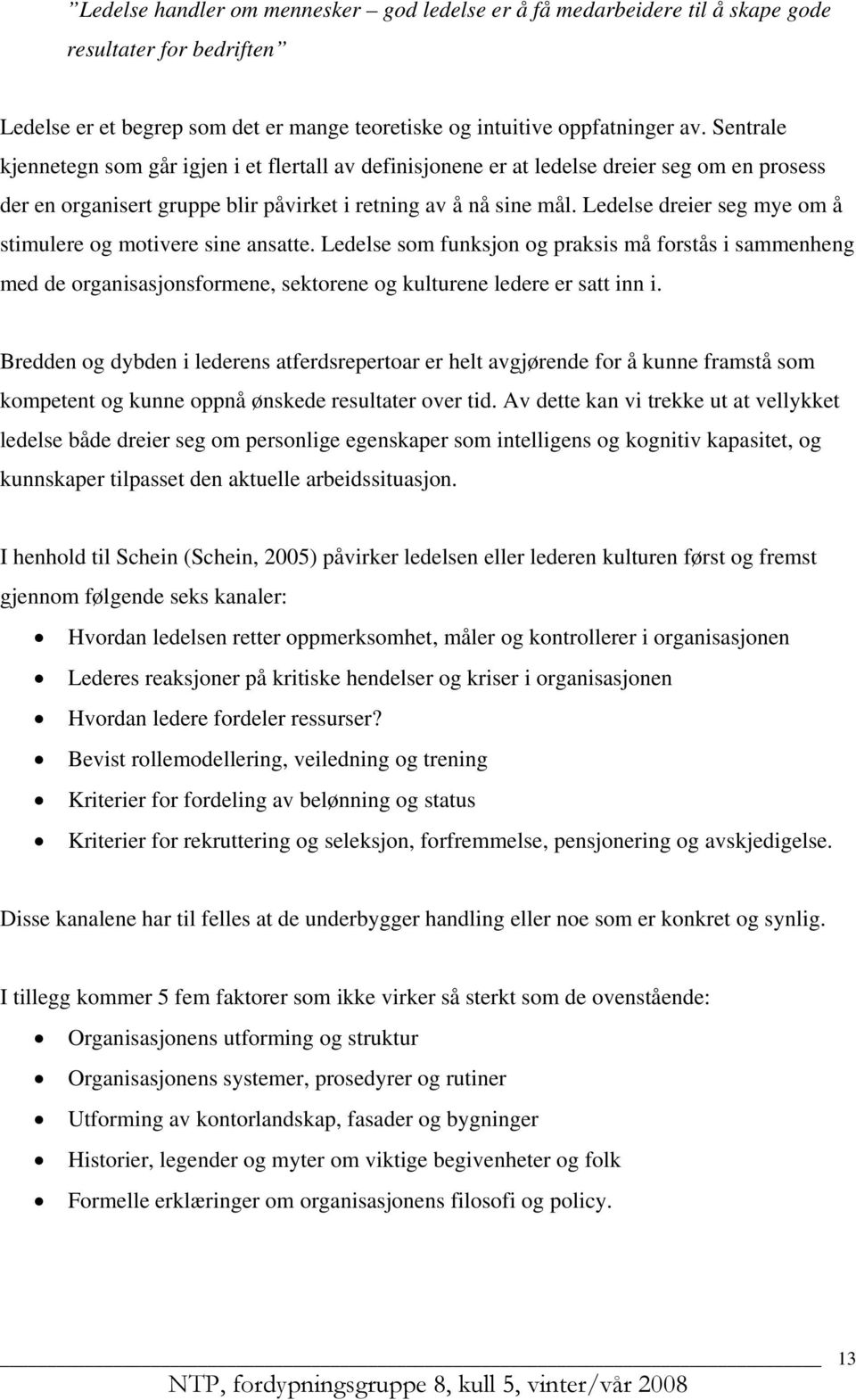 Ledelse dreier seg mye om å stimulere og motivere sine ansatte. Ledelse som funksjon og praksis må forstås i sammenheng med de organisasjonsformene, sektorene og kulturene ledere er satt inn i.