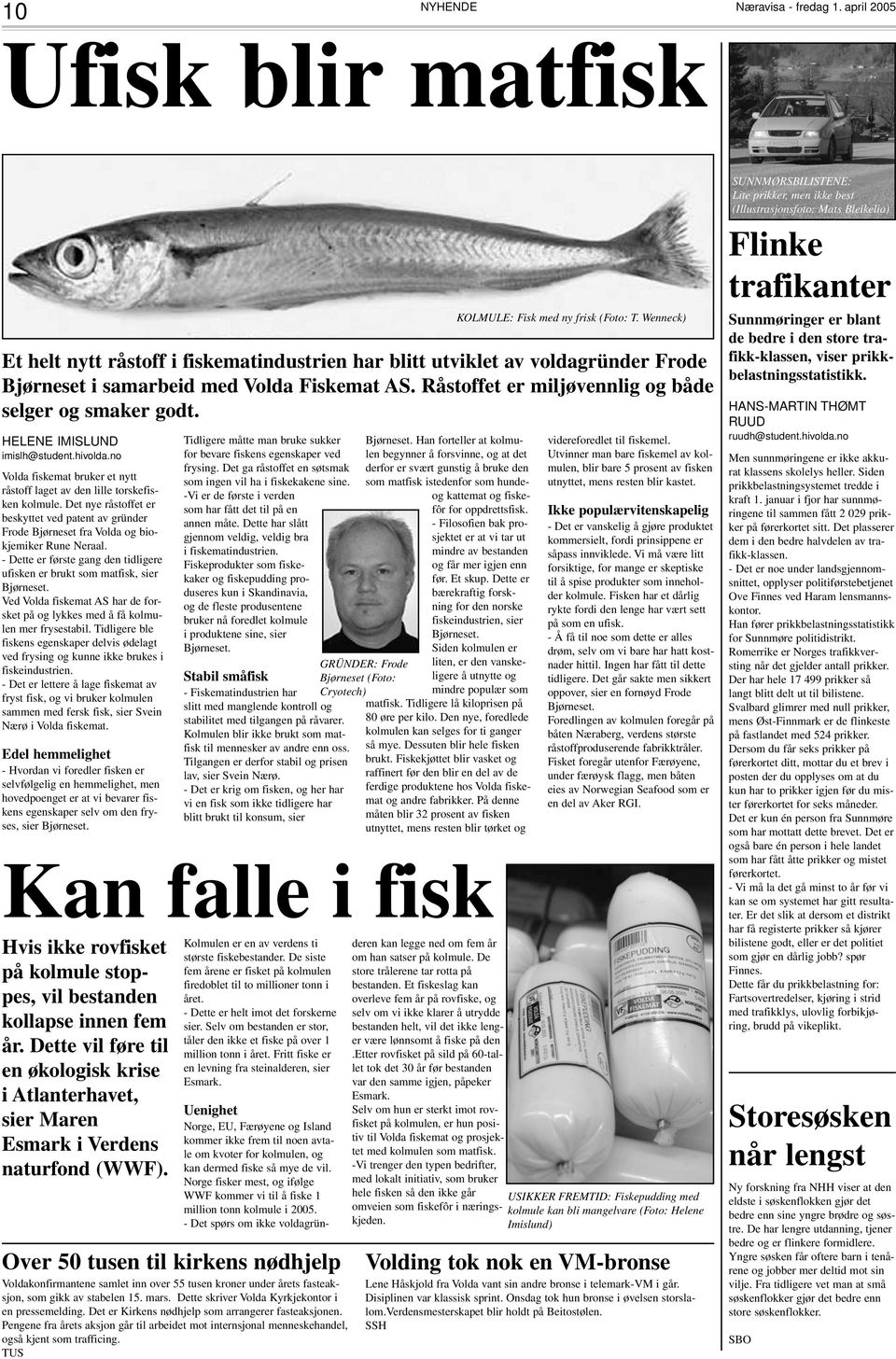 Det nye råstoffet er beskyttet ved patent av gründer Frode Bjørneset fra Volda og biokjemiker Rune Neraal. - Dette er første gang den tidligere ufisken er brukt som matfisk, sier Bjørneset.