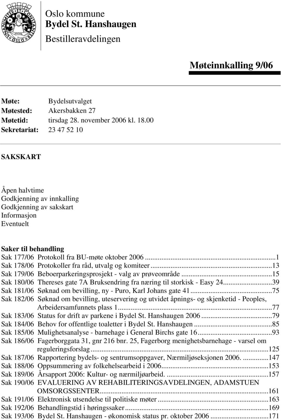 ..1 Sak 178/06 Protokoller fra råd, utvalg og komiteer...13 Sak 179/06 Beboerparkeringsprosjekt - valg av prøveområde...15 Sak 180/06 Thereses gate 7A Bruksendring fra næring til storkisk - Easy 24.