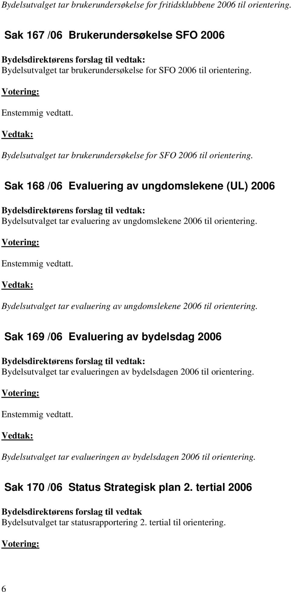 Vedtak: Bydelsutvalget tar brukerundersøkelse for SFO 2006 til orientering.