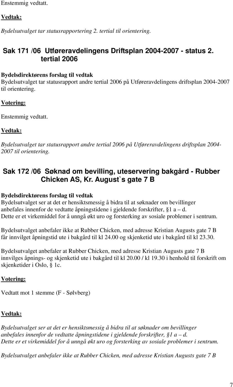 Vedtak: Bydelsutvalget tar statusrapport andre tertial 2006 på Utføreravdelingens driftsplan 2004-2007 til orientering. Sak 172 /06 Søknad om bevilling, uteservering bakgård - Rubber Chicken AS, Kr.