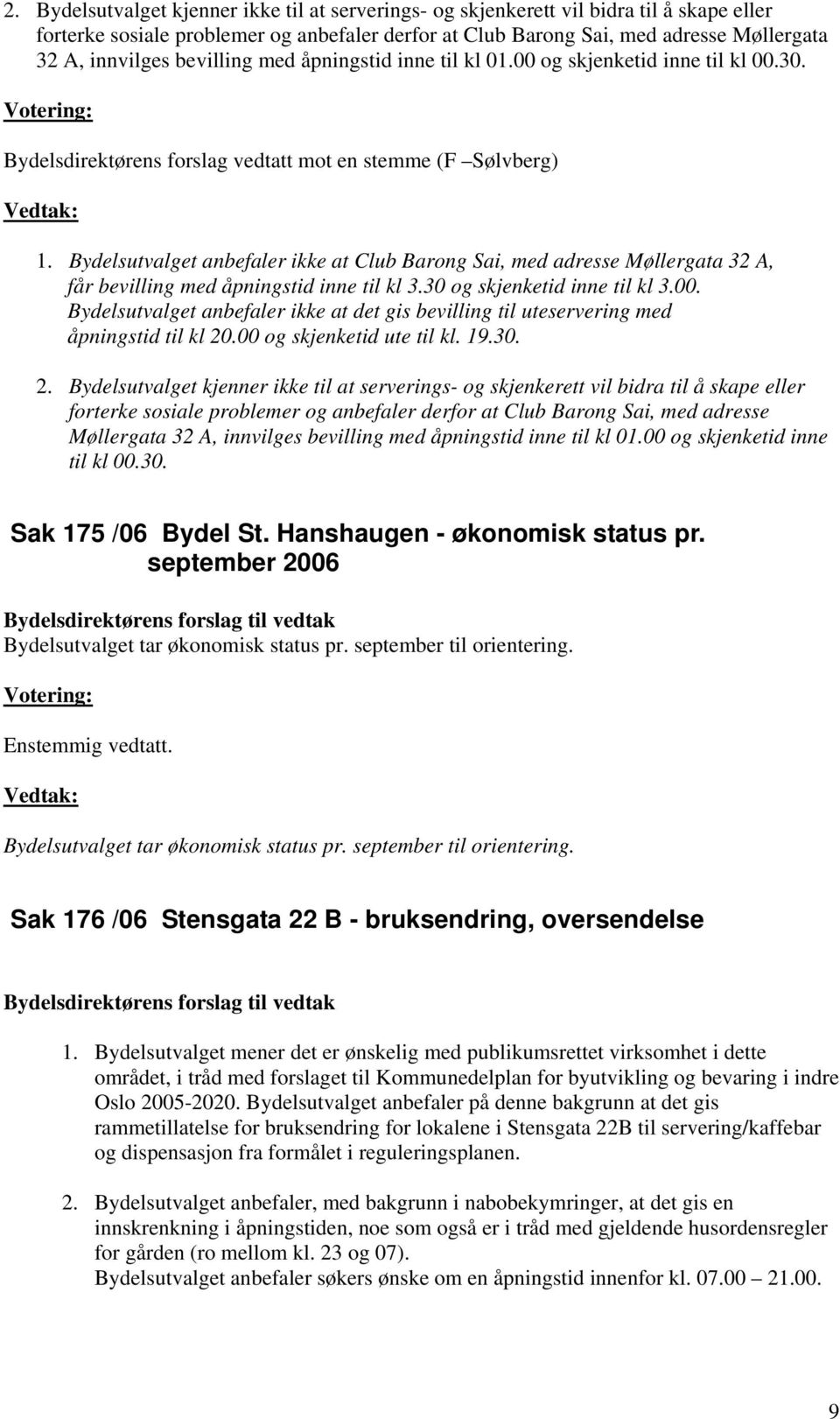 Bydelsutvalget anbefaler ikke at Club Barong Sai, med adresse Møllergata 32 A, får bevilling med åpningstid inne til kl 3.30 og skjenketid inne til kl 3.00.