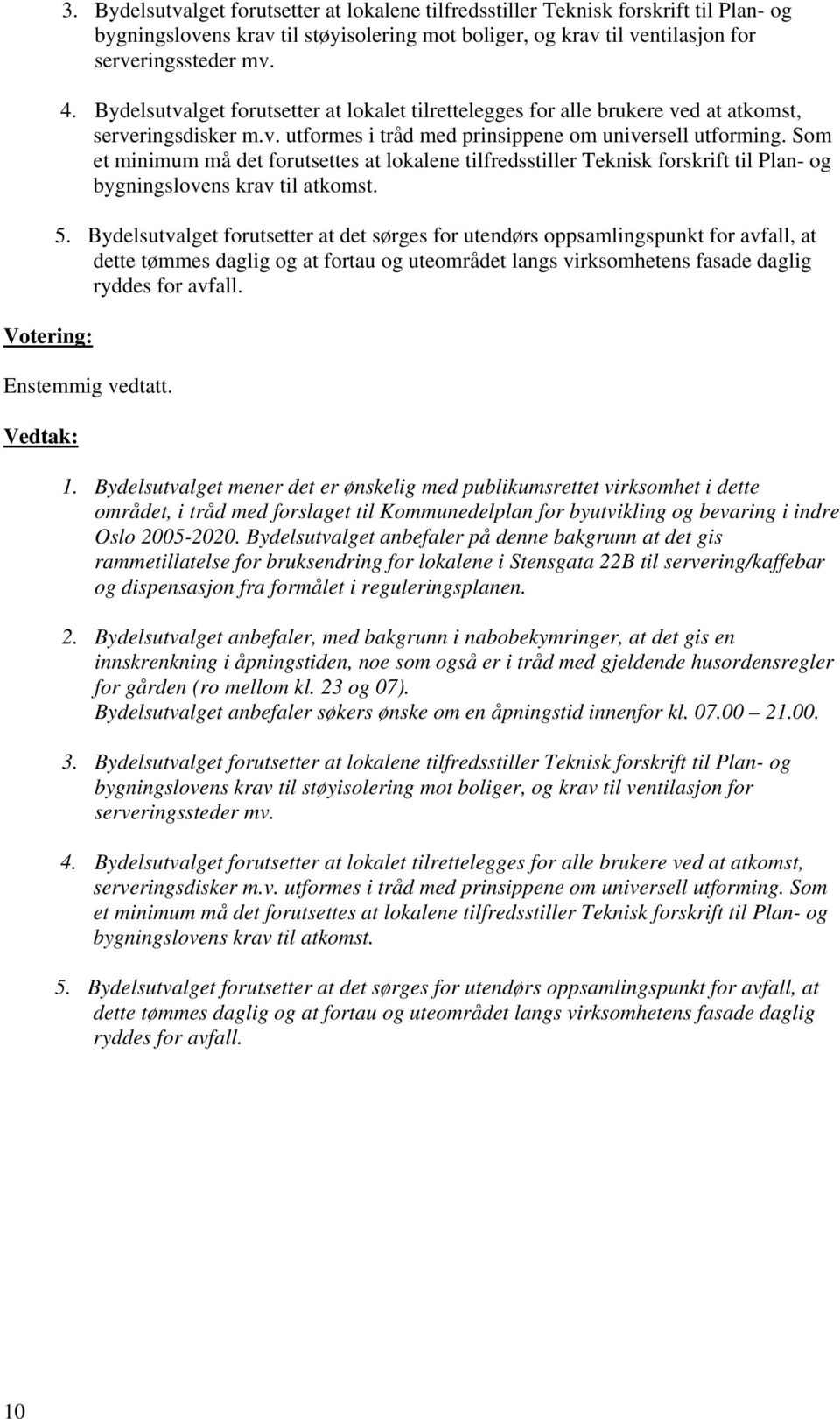 Som et minimum må det forutsettes at lokalene tilfredsstiller Teknisk forskrift til Plan- og bygningslovens krav til atkomst. 5.