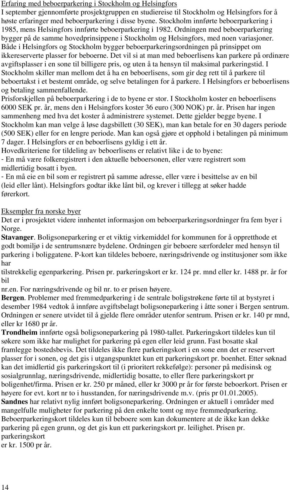 Ordningen med beboerparkering bygger på de samme hovedprinsippene i Stockholm og Helsingfors, med noen variasjoner.