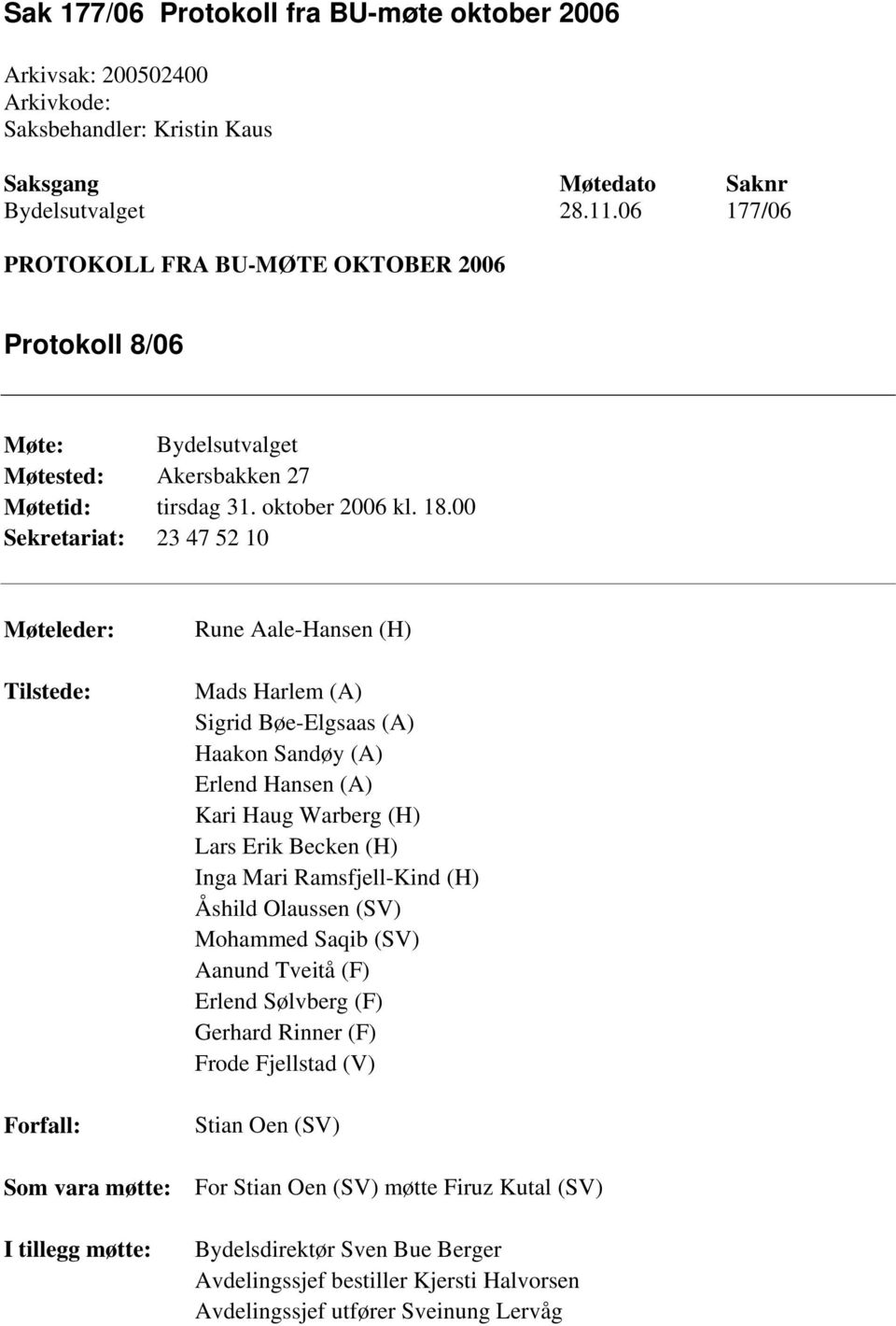 00 Sekretariat: 23 47 52 10 Møteleder: Tilstede: Forfall: Som vara møtte: I tillegg møtte: Rune Aale-Hansen (H) Mads Harlem (A) Sigrid Bøe-Elgsaas (A) Haakon Sandøy (A) Erlend Hansen (A) Kari Haug