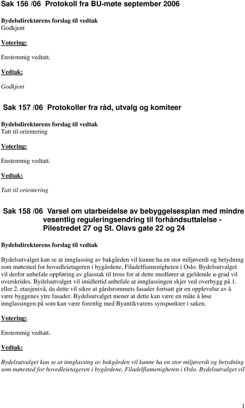 Vedtak: Tatt til orientering Sak 158 /06 Varsel om utarbeidelse av bebyggelsesplan med mindre vesentlig reguleringsendring til forhåndsuttalelse - Pilestredet 27 og St.