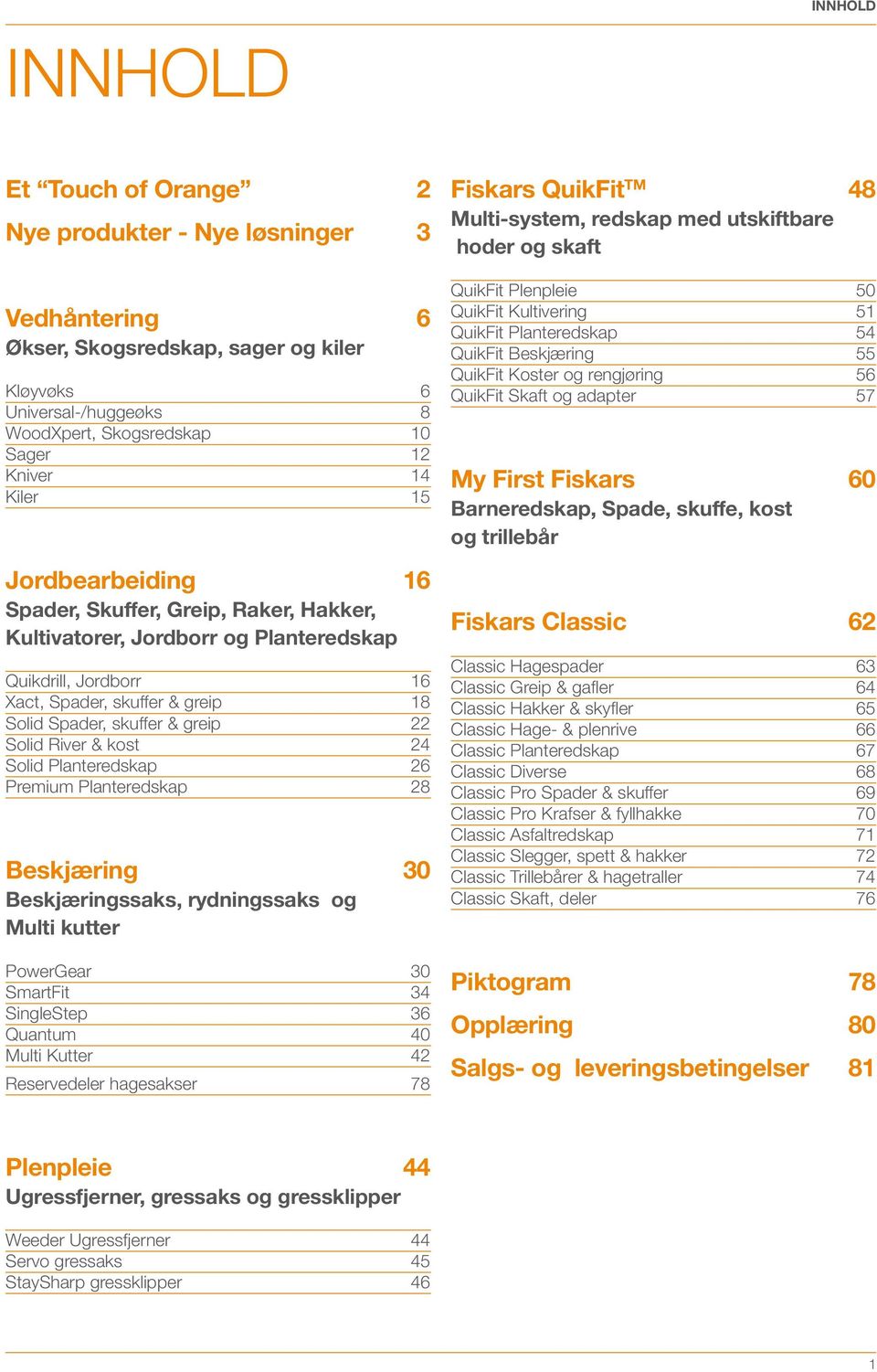 Solid River & kost 24 Solid Planteredskap 26 Premium Planteredskap 28 Beskjæring 30 Beskjæringssaks, rydningssaks og Multi kutter PowerGear 30 SmartFit 34 SingleStep 36 Quantum 40 Multi Kutter 42