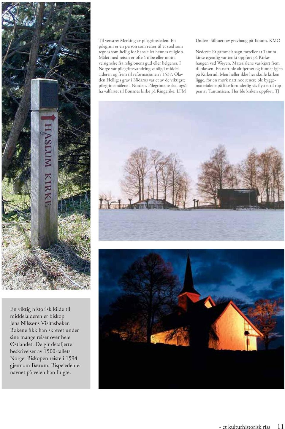 Olav den Helliges grav i Nidaros var et av de viktigste pilegrimsmålene i Norden. Pilegrimene skal også ha valfartet til Bønsnes kirke på Ringerike. LFM Under: Silhuett av gravhaug på Tanum.