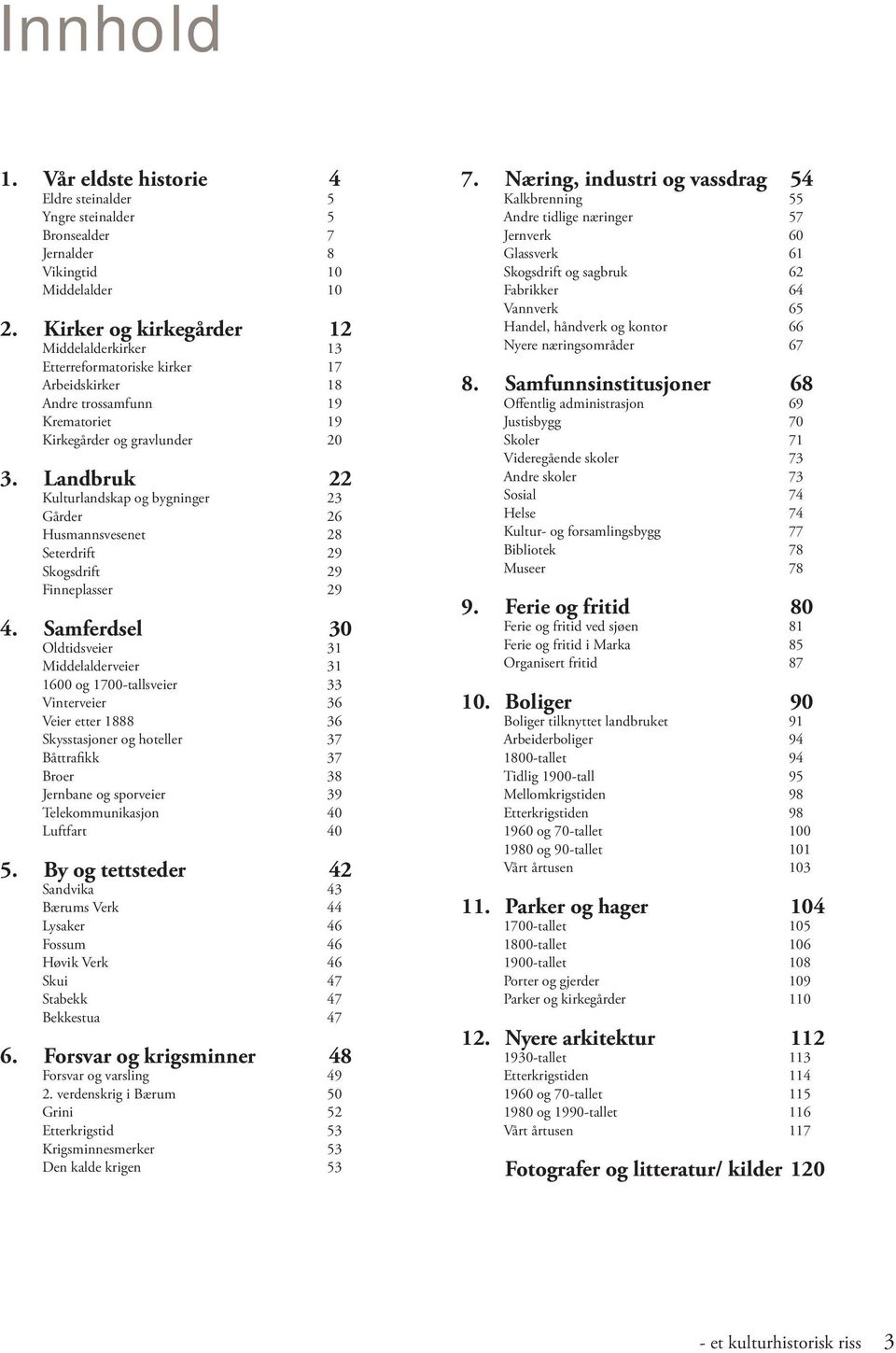 Landbruk 22 Kulturlandskap og bygninger 23 Gårder 26 Husmannsvesenet 28 Seterdrift 29 Skogsdrift 29 Finneplasser 29 4.