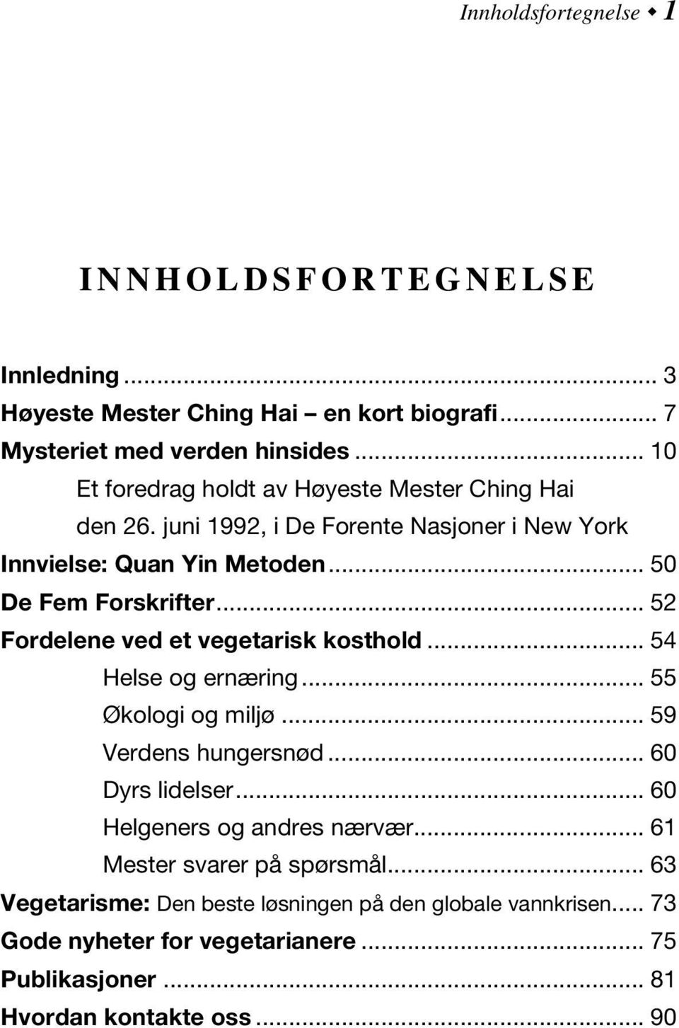 .. 52 Fordelene ved et vegetarisk kosthold... 54 Helse og ernæring... 55 Økologi og miljø... 59 Verdens hungersnød... 60 Dyrs lidelser.