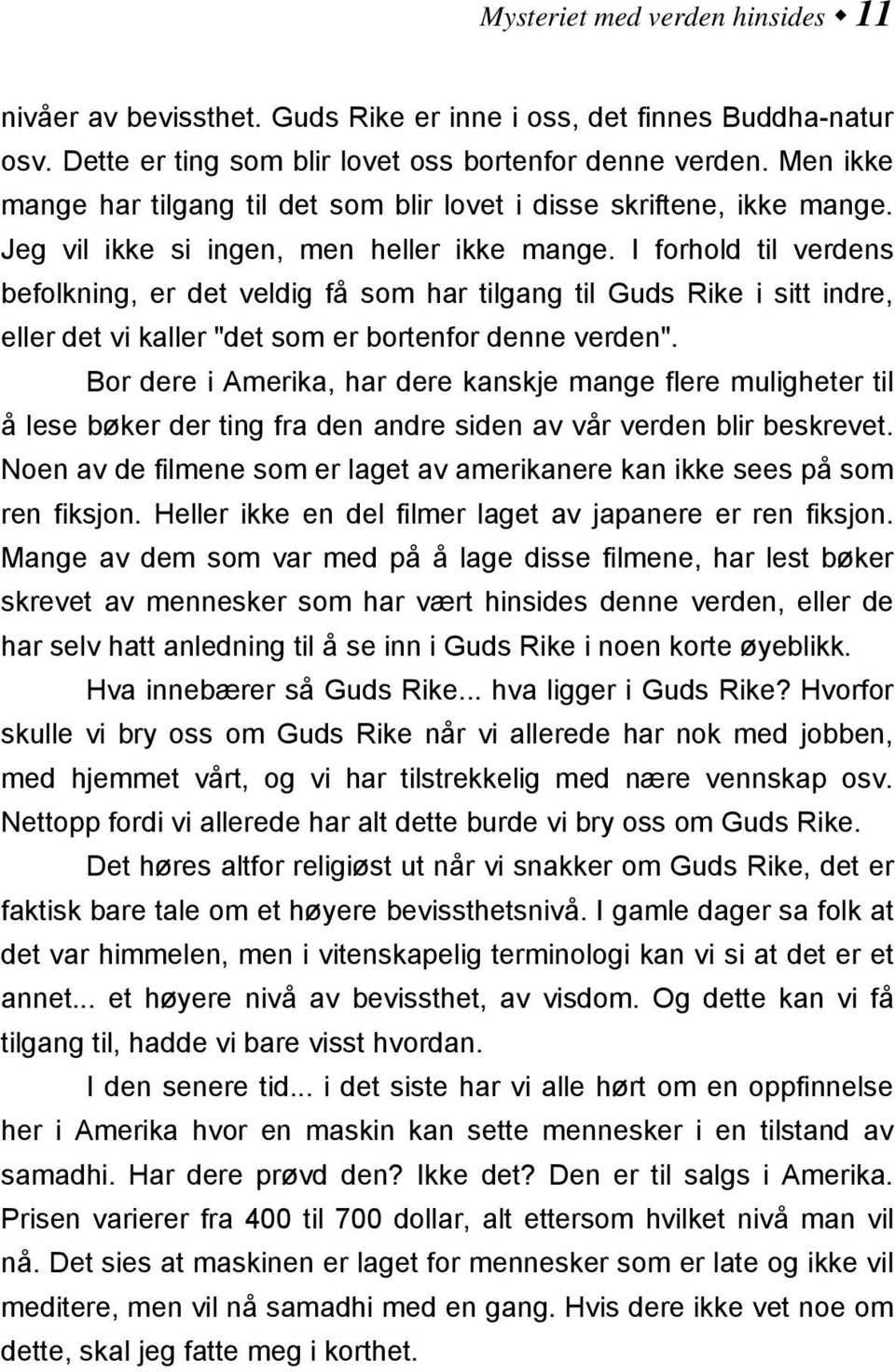 I forhold til verdens befolkning, er det veldig få som har tilgang til Guds Rike i sitt indre, eller det vi kaller "det som er bortenfor denne verden".