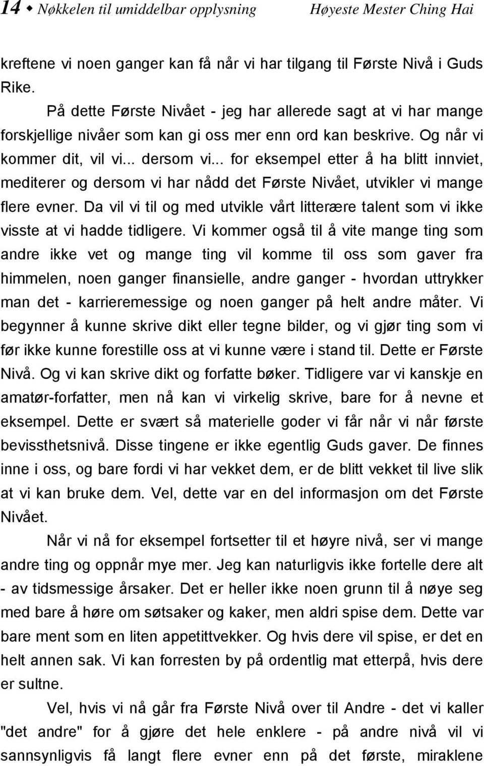 .. for eksempel etter å ha blitt innviet, mediterer og dersom vi har nådd det Første Nivået, utvikler vi mange flere evner.