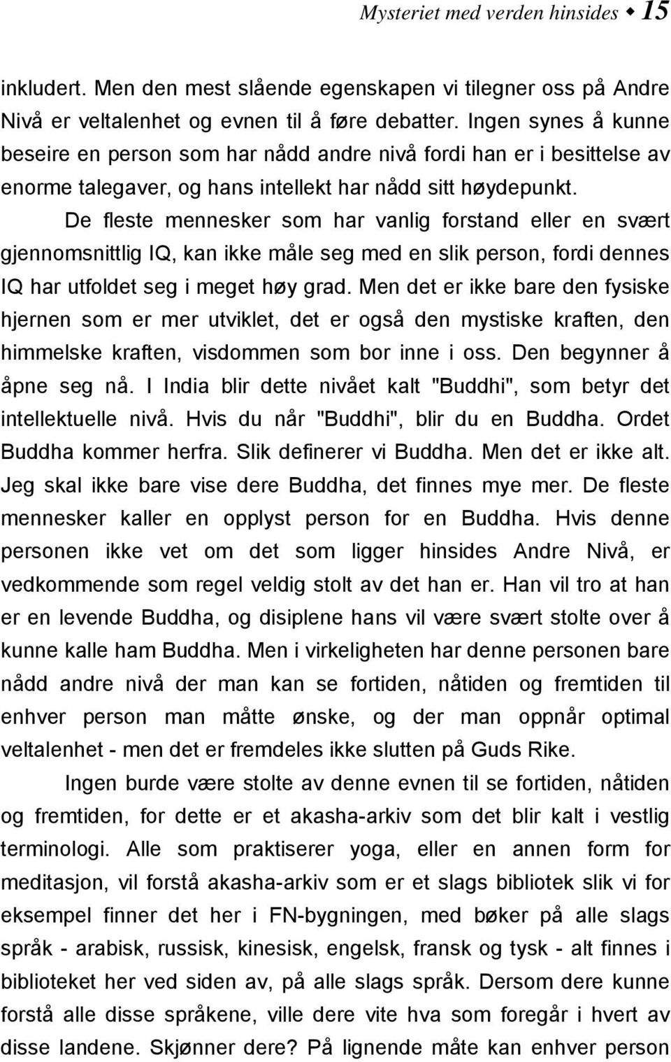 De fleste mennesker som har vanlig forstand eller en svært gjennomsnittlig IQ, kan ikke måle seg med en slik person, fordi dennes IQ har utfoldet seg i meget høy grad.