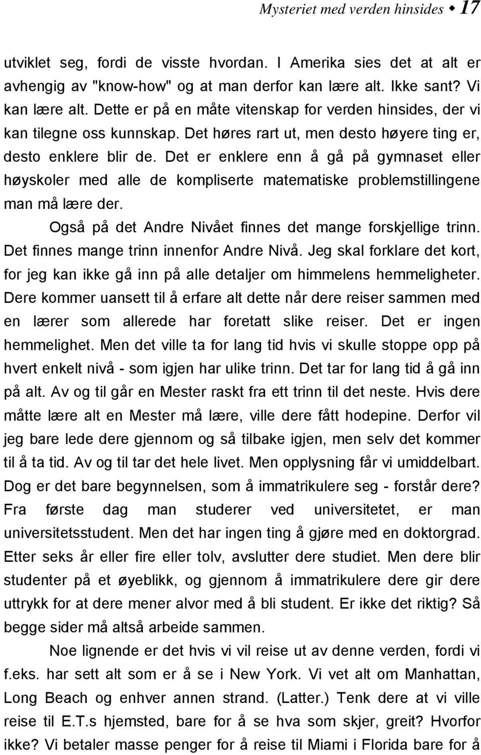 Det er enklere enn å gå på gymnaset eller høyskoler med alle de kompliserte matematiske problemstillingene man må lære der. Også på det Andre Nivået finnes det mange forskjellige trinn.