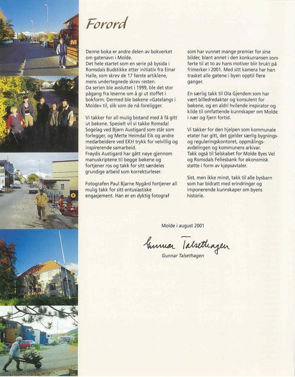 Da serien ble avsi utt et i 1999, ble det stor pågang fra leserne om å gi ut stoffet i bokform. Dermed ble bøkene «Gatelangs i Molde» til, slik som de nå foreligger.