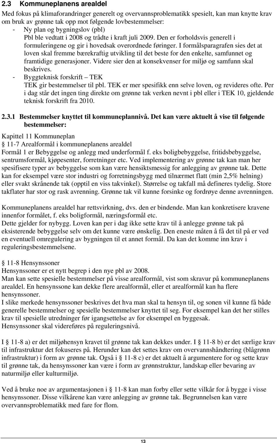 I formålsparagrafen sies det at loven skal fremme bærekraftig utvikling til det beste for den enkelte, samfunnet og framtidige generasjoner.