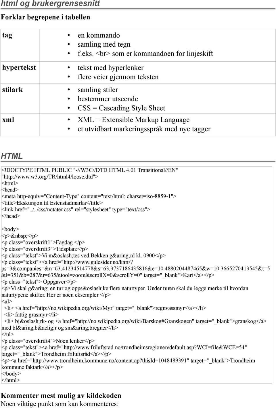 Language et utvidbart markeringsspråk med nye tagger HTML <!DOCTYPE HTML PUBLIC "-//W3C//DTD HTML 4.01 Transitional//EN" "http://www.w3.org/tr/html4/loose.