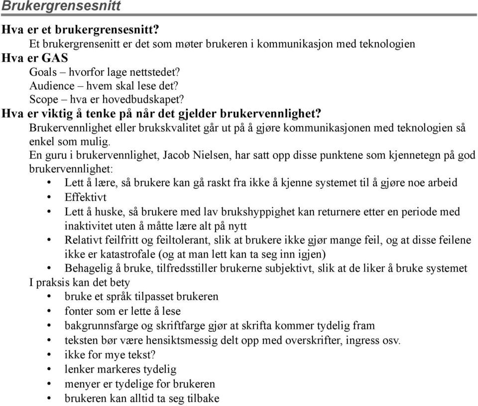 En guru i brukervennlighet, Jacob Nielsen, har satt opp disse punktene som kjennetegn på god brukervennlighet: Lett å lære, så brukere kan gå raskt fra ikke å kjenne systemet til å gjøre noe arbeid