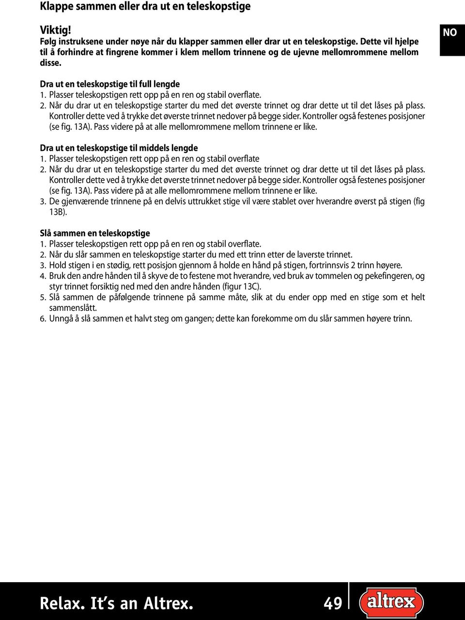 Plasser teleskopstigen rett opp på en ren og stabil overflate. 2. Når du drar ut en teleskopstige starter du med det øverste trinnet og drar dette ut til det låses på plass.