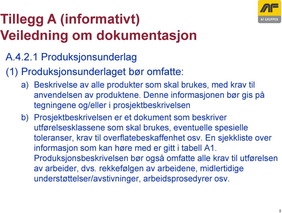 Denne informasjonen bør gis på tegningene og/eller i prosjektbeskrivelsen b) Prosjektbeskrivelsen er et dokument som beskriver utførelsesklassene som skal brukes,