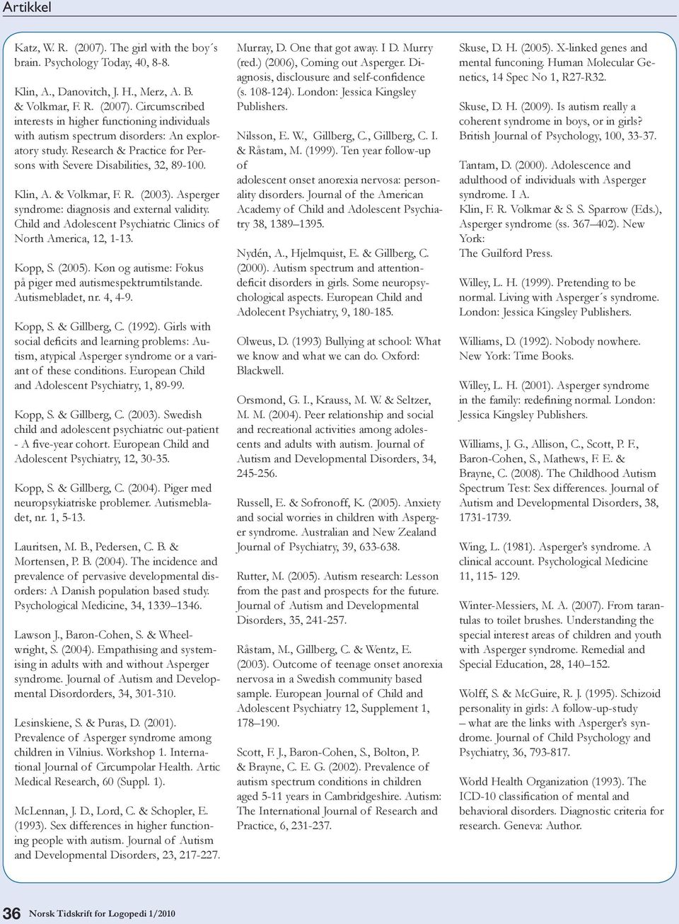 Child and Adolescent Psychiatric Clinics of North America, 12, 1-13. Kopp, S. (2005). Køn og autisme: Fokus på piger med autismespektrumtilstande. Autismebladet, nr. 4, 4-9. Kopp, S. & Gillberg, C.