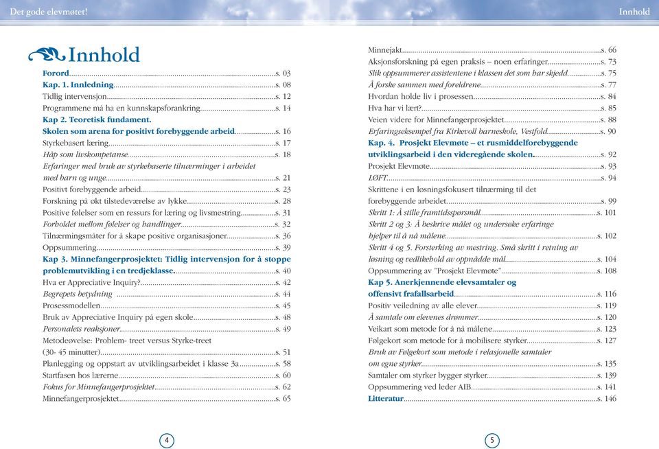 ..s. 23 Forskning på økt tilstedeværelse av lykke...s. 28 Positive følelser som en ressurs for læring og livsmestring...s. 31 Forholdet mellom følelser og handlinger...s. 32 Tilnærmingsmåter for å skape positive organisasjoner.