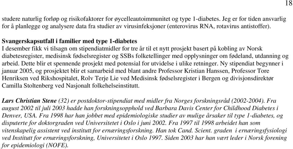 Svangerskapsutfall i familier med type 1-diabetes I desember fikk vi tilsagn om stipendiatmidler for tre år til et nytt prosjekt basert på kobling av Norsk diabetesregister, medisinsk fødselsregister