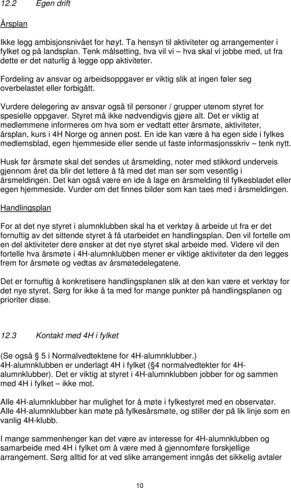 Fordeling av ansvar og arbeidsoppgaver er viktig slik at ingen føler seg overbelastet eller forbigått. Vurdere delegering av ansvar også til personer / grupper utenom styret for spesielle oppgaver.