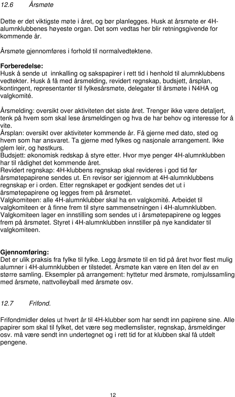 Husk å få med årsmelding, revidert regnskap, budsjett, årsplan, kontingent, representanter til fylkesårsmøte, delegater til årsmøte i N4HA og valgkomité.