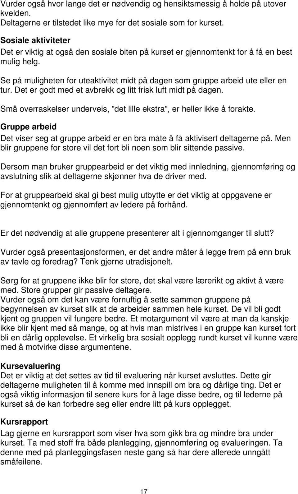 Det er godt med et avbrekk og litt frisk luft midt på dagen. Små overraskelser underveis, det lille ekstra, er heller ikke å forakte.