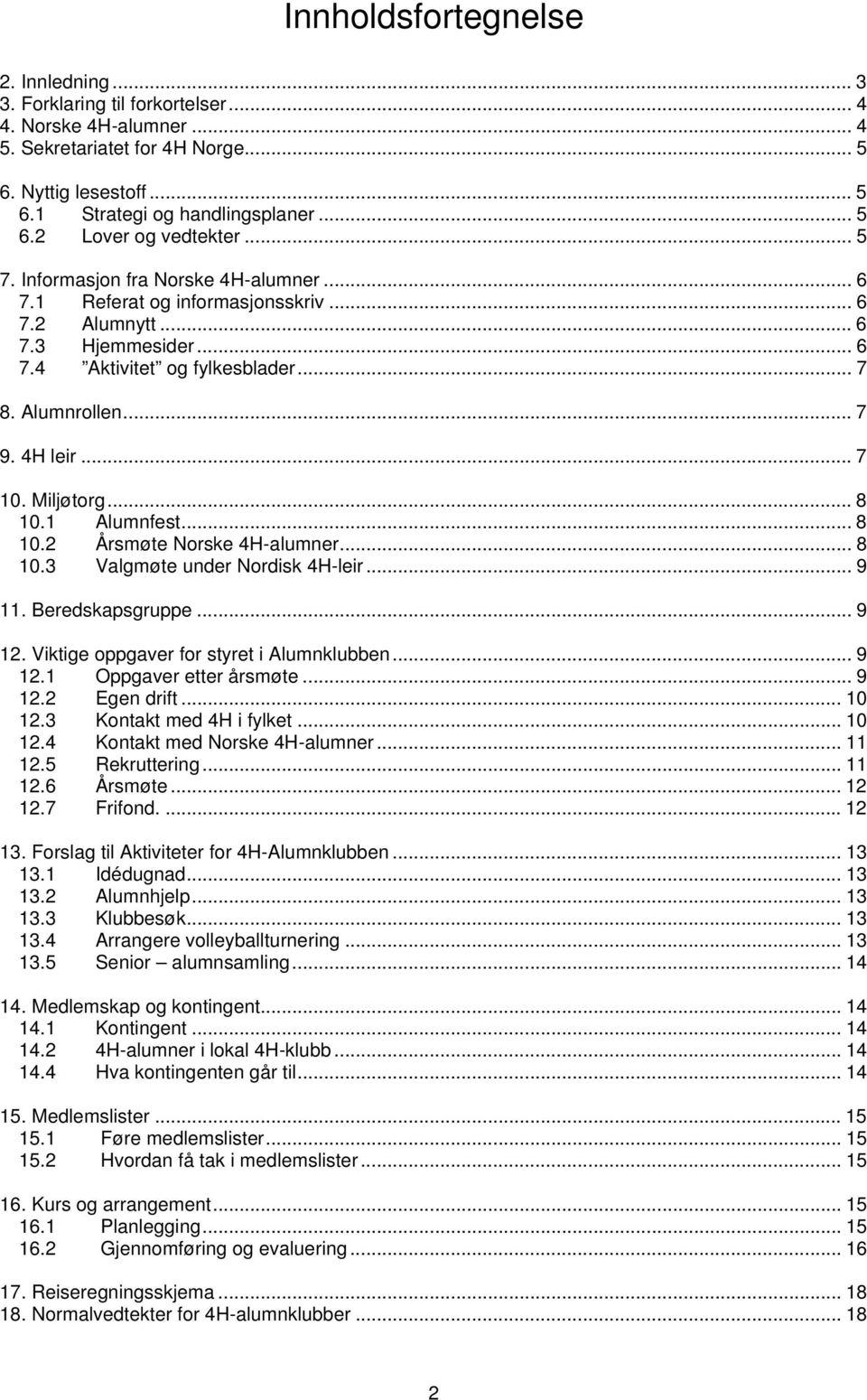 Miljøtorg... 8 10.1 Alumnfest... 8 10.2 Årsmøte Norske 4H-alumner... 8 10.3 Valgmøte under Nordisk 4H-leir... 9 11. Beredskapsgruppe... 9 12. Viktige oppgaver for styret i Alumnklubben... 9 12.1 Oppgaver etter årsmøte.