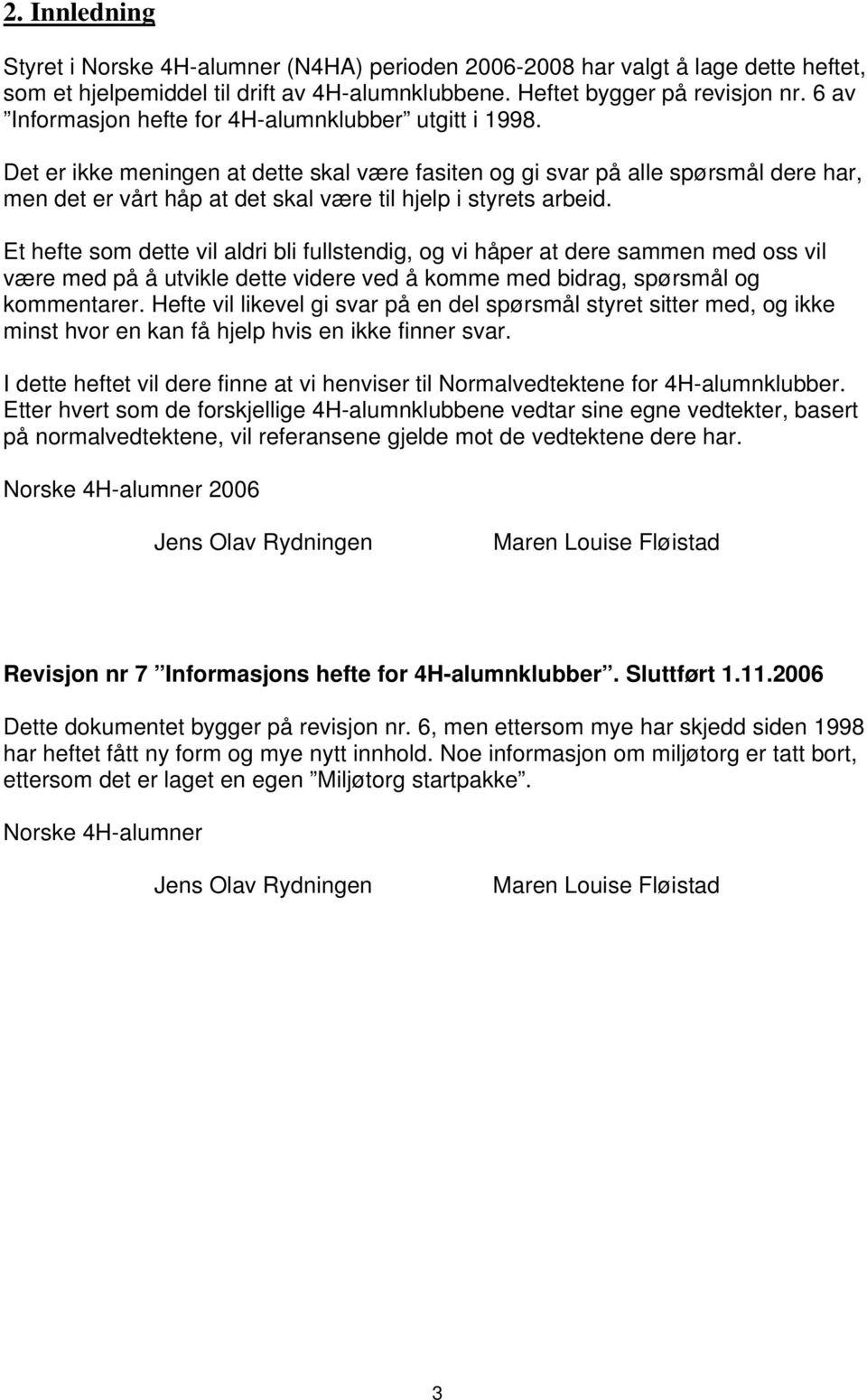 Det er ikke meningen at dette skal være fasiten og gi svar på alle spørsmål dere har, men det er vårt håp at det skal være til hjelp i styrets arbeid.