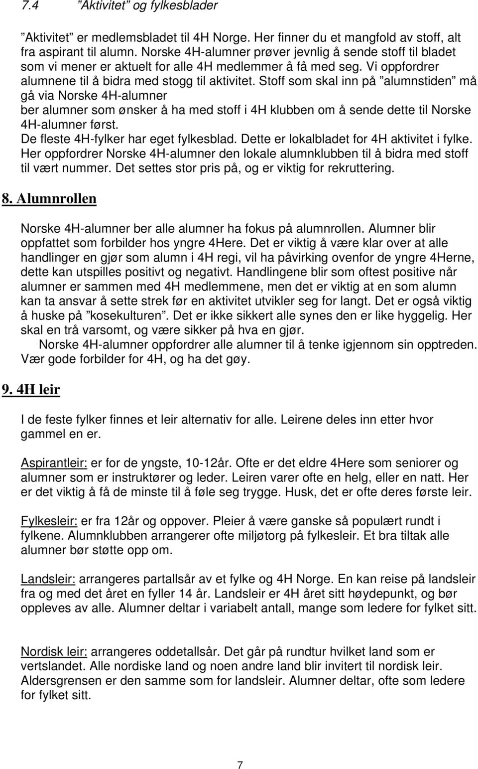 Stoff som skal inn på alumnstiden må gå via Norske 4H-alumner ber alumner som ønsker å ha med stoff i 4H klubben om å sende dette til Norske 4H-alumner først. De fleste 4H-fylker har eget fylkesblad.