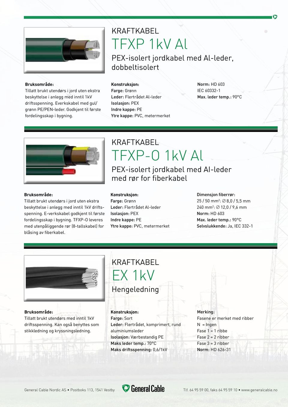 : 90 C TFXP-O 1kV Al PEX-isolert jordkabel med AI-leder med rør for fiberkabel Tillatt brukt utendørs i jord uten ekstra beskyttelse i anlegg med inntil 1kV driftsspenning.