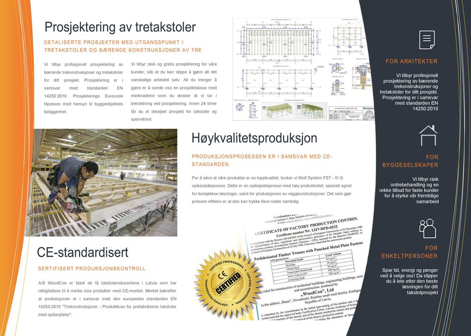 Alt du trenger å gjøre er å sende oss en prosjektskisse med merknadene som du ønsker at vi tar i betraktning ved prosjektering. Innen 24 timer får du et detaljert prosjekt for takstoler og sperrebind.