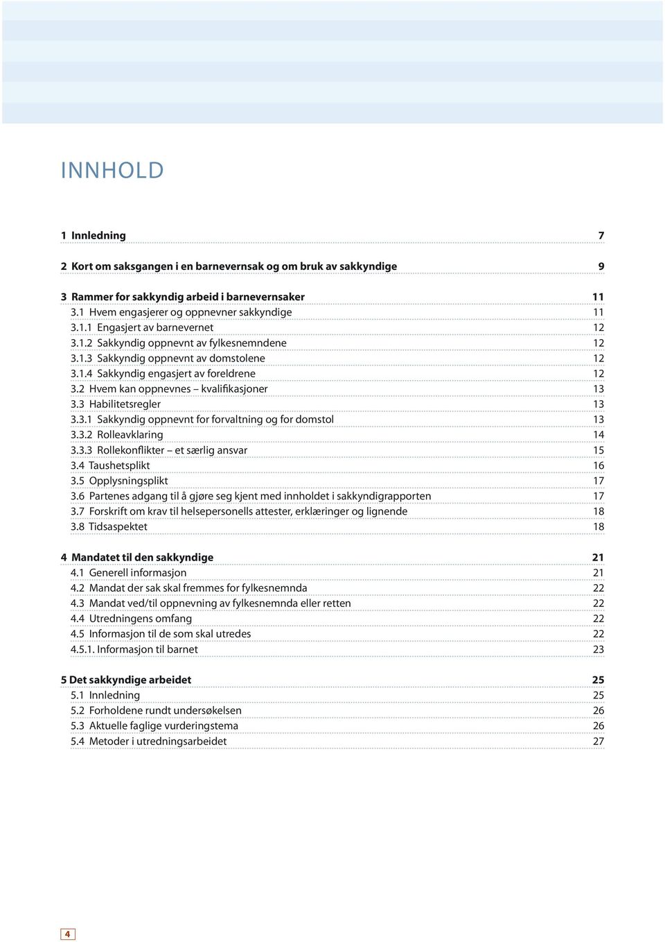 3.2 Rolleavklaring 14 3.3.3 Rollekonflikter et særlig ansvar 15 3.4 Taushetsplikt 16 3.5 Opplysningsplikt 17 3.6 Partenes adgang til å gjøre seg kjent med innholdet i sakkyndigrapporten 17 3.