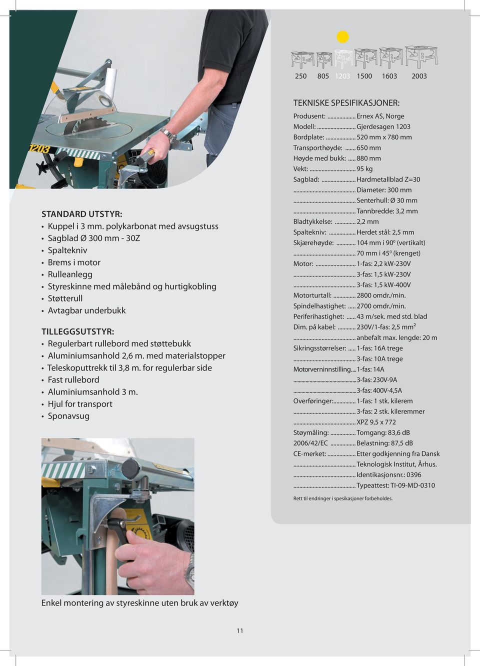 med støttebukk Aluminiumsanhold 2,6 m. med materialstopper Teleskoputtrekk til 3,8 m. for regulerbar side Fast rullebord Aluminiumsanhold 3 m. Hjul for transport Sponavsug Produsent:.